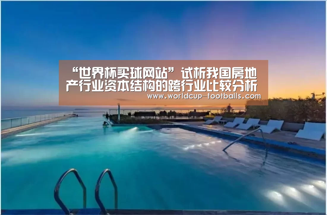“世界杯买球网站”试析我国房地产行业资本结构的跨行业比较分析(图1) 世界杯买球平台